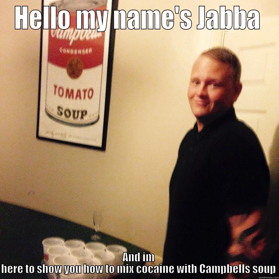 mc jabba fat cunt - HELLO MY NAME'S JABBA AND IM HERE TO SHOW YOU HOW TO MIX COCAINE WITH CAMPBELLS SOUP Misc