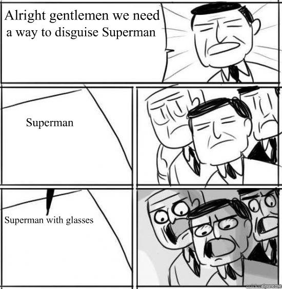 Alright gentlemen we need  a way to disguise Superman Superman Superman with glasses - Alright gentlemen we need  a way to disguise Superman Superman Superman with glasses  alright gentlemen
