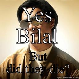 YES BILAL BUT DID THEY DIE? Mr Chow