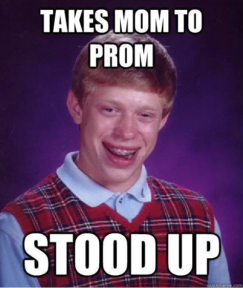 Takes mom to prom stood up  Bad Luck Brian