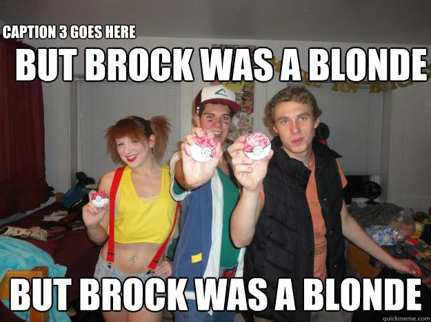 But Brock was a blonde But brock was a blonde Caption 3 goes here  pokemon