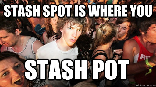 Stash spot is where you stash pot - Stash spot is where you stash pot  Sudden Clarity Clarence