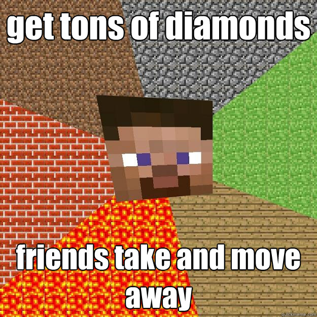 get tons of diamonds friends take and move away - get tons of diamonds friends take and move away  Minecraft