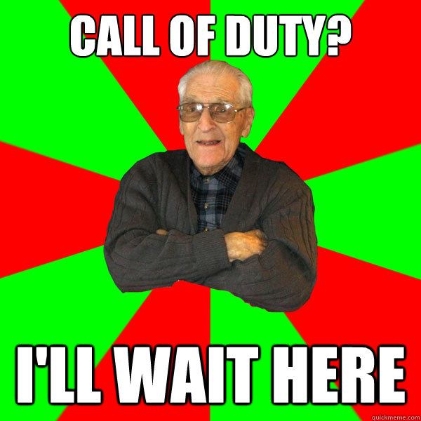 Call of Duty? I'll wait here   Bachelor Grandpa