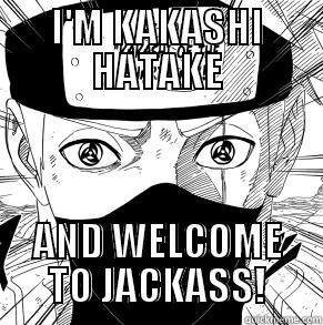 I'M KAKASHI HATAKE AND WELCOME TO JACKASS! Misc