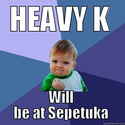 HEAVY K WILL BE AT SEPETUKA Success Kid