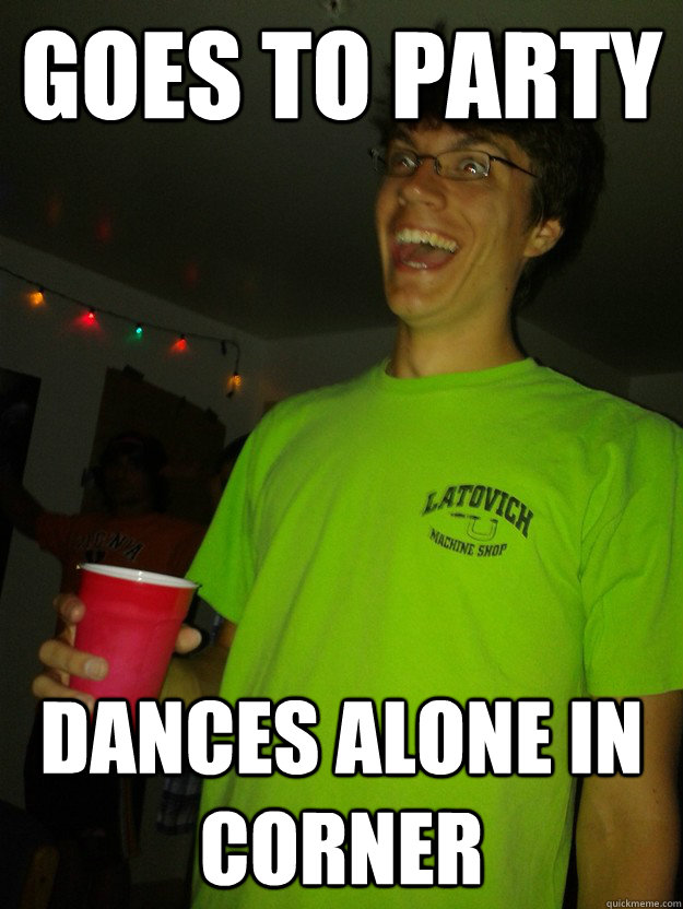 Goes to party dances alone in corner  