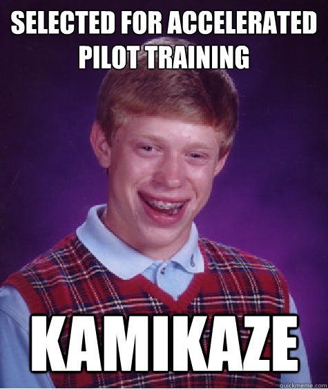 Selected for Accelerated Pilot Training Kamikaze - Selected for Accelerated Pilot Training Kamikaze  Bad Luck Brian