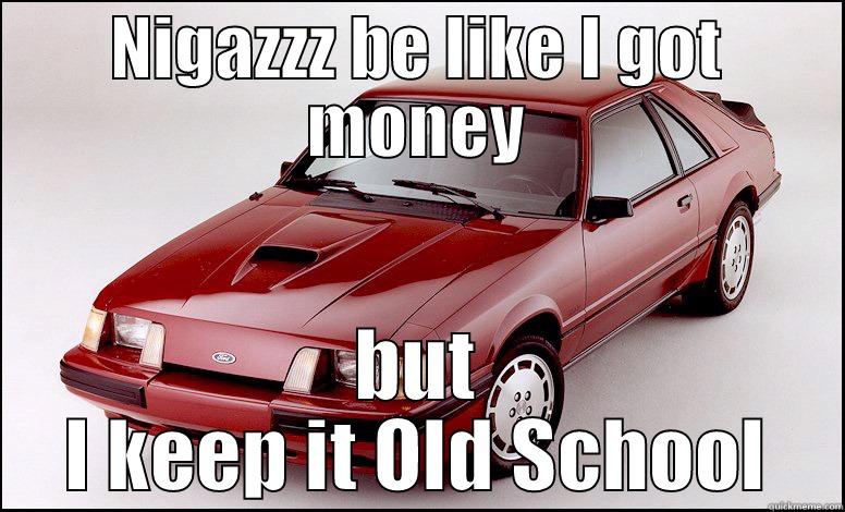 Pimped ride for life - NIGAZZZ BE LIKE I GOT MONEY BUT I KEEP IT OLD SCHOOL Misc