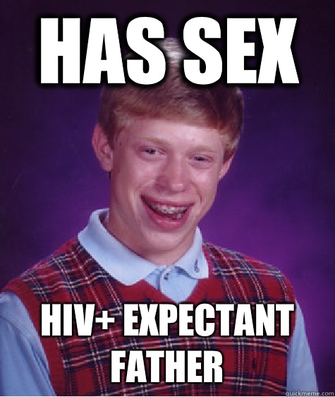 Has sex HIV+ expectant father  Bad Luck Brian