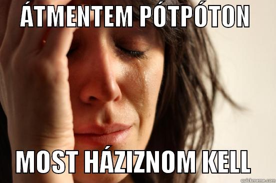     ÁTMENTEM PÓTPÓTON          MOST HÁZIZNOM KELL     First World Problems