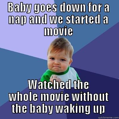 Watched a movie - BABY GOES DOWN FOR A NAP AND WE STARTED A MOVIE WATCHED THE WHOLE MOVIE WITHOUT THE BABY WAKING UP Success Kid