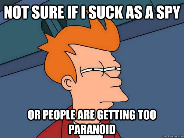 Not sure if I suck as a spy Or people are getting too paranoid - Not sure if I suck as a spy Or people are getting too paranoid  Futurama Fry