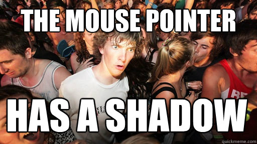 the mouse pointer has a shadow  Sudden Clarity Clarence