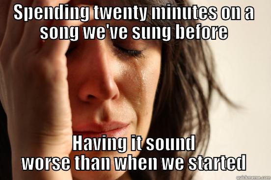 SPENDING TWENTY MINUTES ON A SONG WE'VE SUNG BEFORE HAVING IT SOUND WORSE THAN WHEN WE STARTED First World Problems