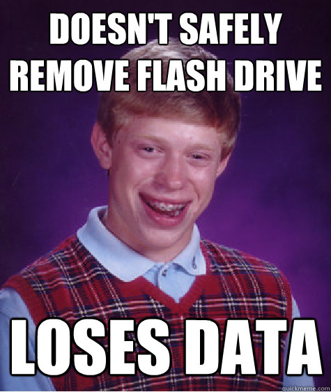 doesn't safely remove flash drive loses data  Bad Luck Brian