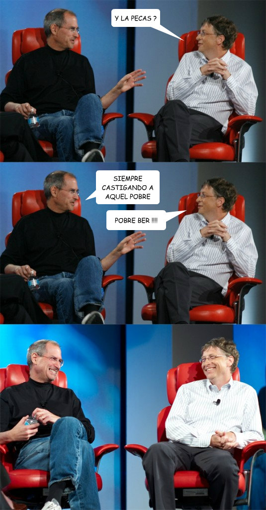 Y LA PECAS ? SIEMPRE CASTIGANDO A AQUEL POBRE  POBRE BER !!!!  Steve Jobs vs Bill Gates