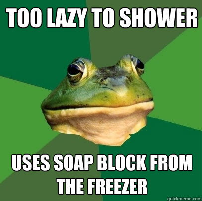 Too lazy to shower Uses soap block from the freezer  Foul Bachelor Frog