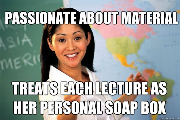 passionate about material treats each lecture as her personal soap box  Unhelpful High School Teacher