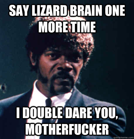 Say Lizard Brain One More Time I double dare you, Motherfucker  Pulp Fiction Jules