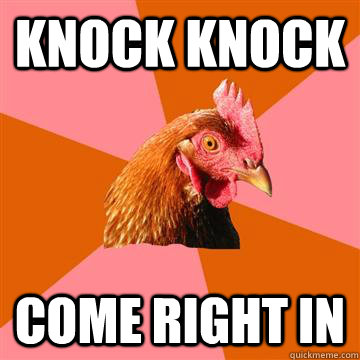 knock knock come right in  Anti-Joke Chicken