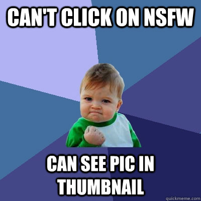 Can't Click on NSFW Can see pic in thumbnail - Can't Click on NSFW Can see pic in thumbnail  Success Kid