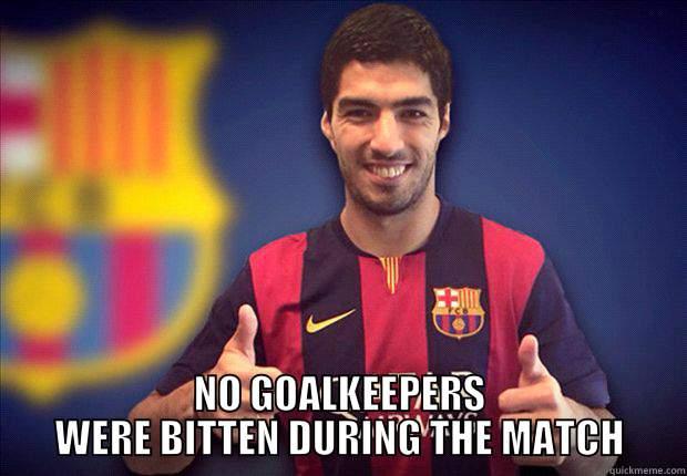 suarez Meme -  NO GOALKEEPERS WERE BITTEN DURING THE MATCH Misc