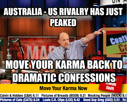 Australia - US rivalry has just peaked Move your karma back to dramatic confessions  Mad Karma with Jim Cramer