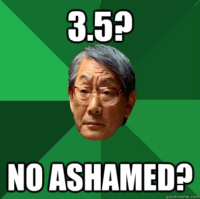 3.5? NO ASHAMED?  High Expectations Asian Father