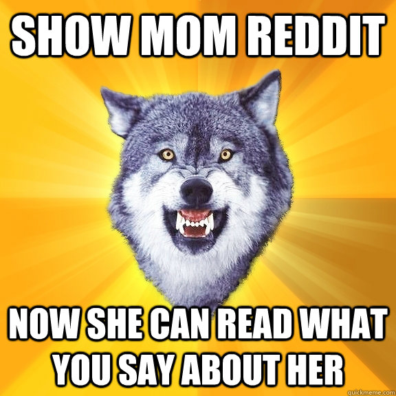 show mom reddit now she can read what you say about her  Courage Wolf