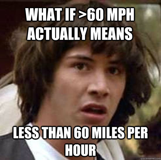 what if >60 mph actually means  less than 60 miles per hour - what if >60 mph actually means  less than 60 miles per hour  conspiracy keanu