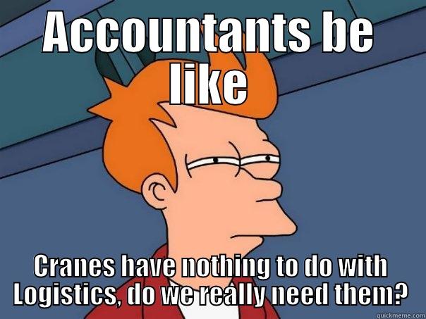 ACCOUNTANTS BE LIKE CRANES HAVE NOTHING TO DO WITH LOGISTICS, DO WE REALLY NEED THEM? Futurama Fry