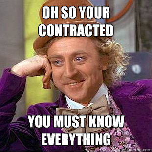 Oh so your contracted You must know everything - Oh so your contracted You must know everything  Condescending Wonka