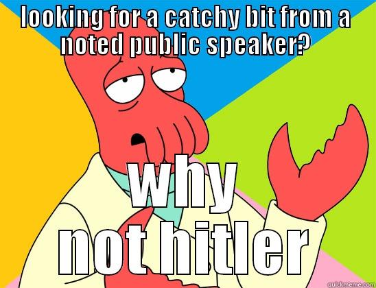 LOOKING FOR A CATCHY BIT FROM A NOTED PUBLIC SPEAKER? WHY NOT HITLER Futurama Zoidberg 