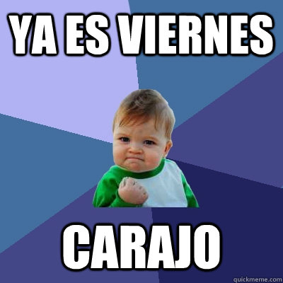 ya es viernes carajo  Success Kid