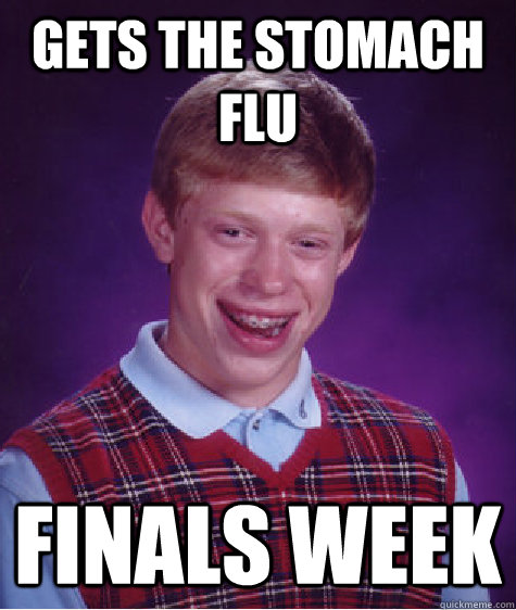 Gets the stomach flu Finals week - Gets the stomach flu Finals week  Bad Luck Brian