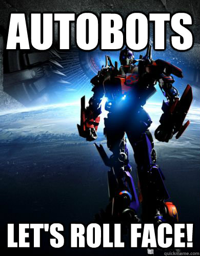 Autobots let's roll face! - Autobots let's roll face!  RollFace