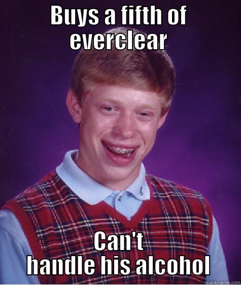 BUYS A FIFTH OF EVERCLEAR CAN'T HANDLE HIS ALCOHOL Bad Luck Brian