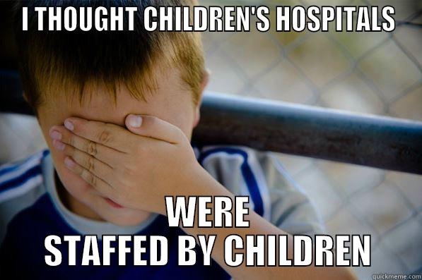 I THOUGHT CHILDREN'S HOSPITALS WERE STAFFED BY CHILDREN Confession kid