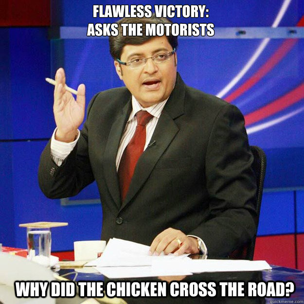 Flawless Victory:
Asks the Motorists Why did the Chicken Cross the Road? - Flawless Victory:
Asks the Motorists Why did the Chicken Cross the Road?  ArnabMeme