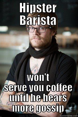 HIPSTER BARISTA WON'T SERVE YOU COFFEE UNTIL HE HEARS MORE GOSSIP Hipster Barista