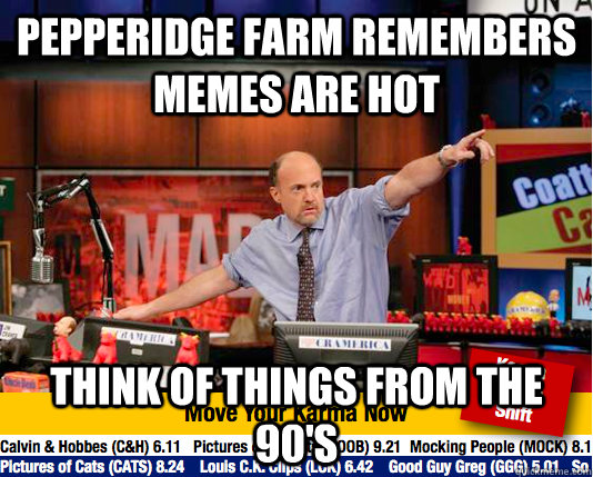 Pepperidge Farm Remembers memes are hot Think of things from the 90's - Pepperidge Farm Remembers memes are hot Think of things from the 90's  Mad Karma with Jim Cramer