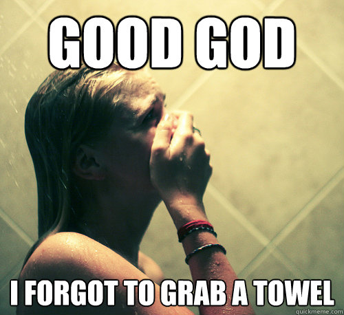 good god i forgot to grab a towel - good god i forgot to grab a towel  Shower Mistake