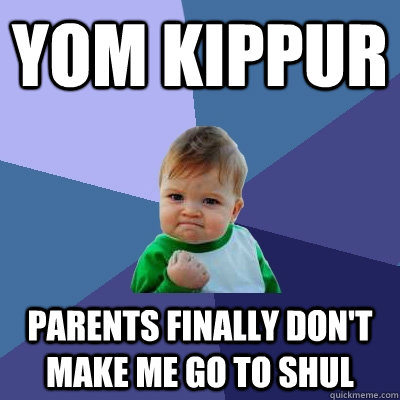 Yom Kippur parents finally don't make me go to shul - Yom Kippur parents finally don't make me go to shul  Success Kid