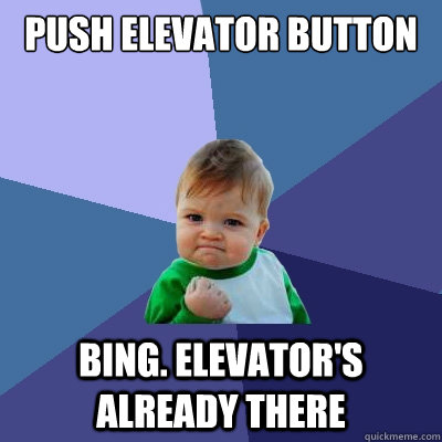 push elevator button BING. ELEVATOR'S ALREADY THERE  Success Kid