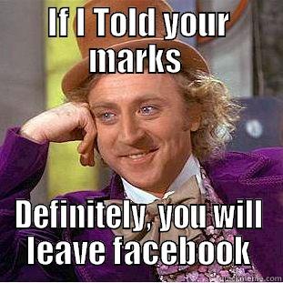 Troll :D - IF I TOLD YOUR MARKS  DEFINITELY, YOU WILL LEAVE FACEBOOK Creepy Wonka