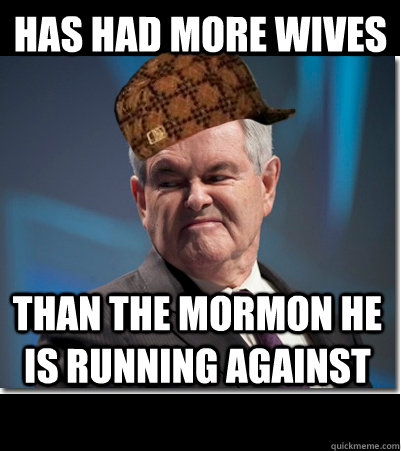 Has had more wives than the mormon he is running against  Scumbag Gingrich