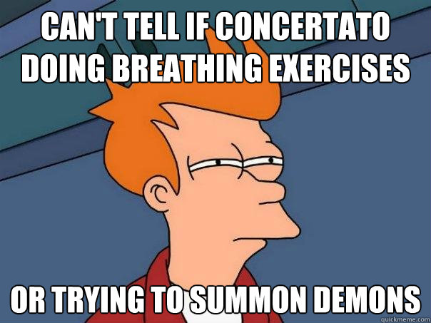 Can't tell if Concertato doing breathing exercises or trying to summon demons  Futurama Fry