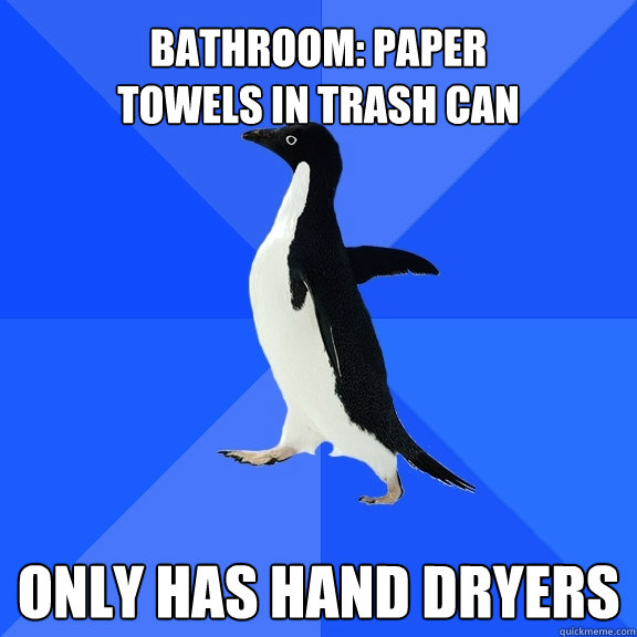  only has hand dryers bathroom: paper towels in trash can -  only has hand dryers bathroom: paper towels in trash can  Socially Awkward Penguin