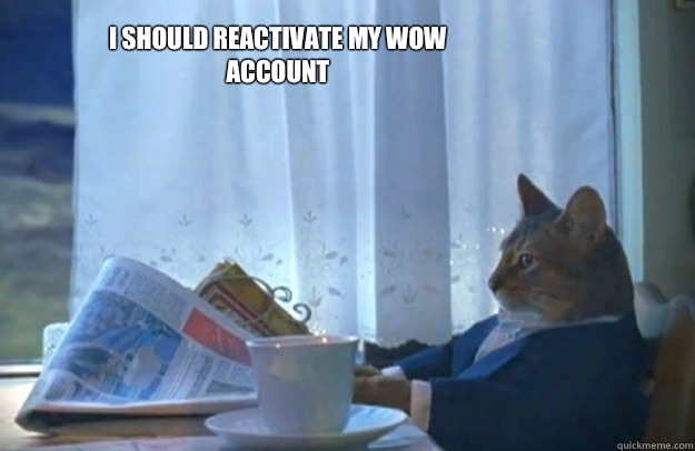 I should reactivate my wow account  Sophisticated Cat